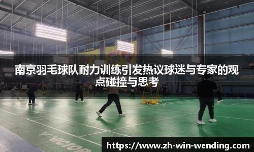 南京羽毛球队耐力训练引发热议球迷与专家的观点碰撞与思考