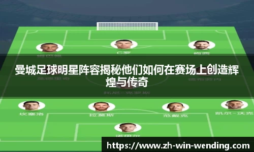 曼城足球明星阵容揭秘他们如何在赛场上创造辉煌与传奇